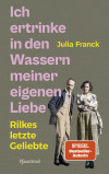 Ich ertrinke in den Wassern meiner eigenen Liebe. Rilkes letzte Geliebte